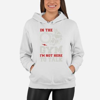 In The Gym I Am Not Here To Talk Quote For Gymer Women Hoodie | Crazezy