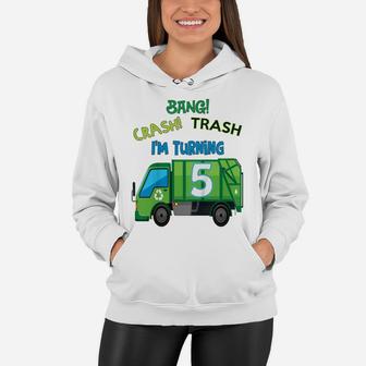 Kids Bang Crash Trash I'm Turning 5 Years Garbage Truck Birthday Women Hoodie | Crazezy