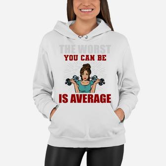 The Worst You Can Be Is Average Fitness Girl Gift Women Hoodie | Crazezy DE