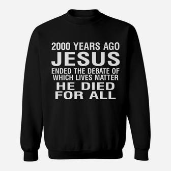 2000 Years Ago Jesus Ended The Debate Of Which Lives Matter Sweatshirt | Crazezy