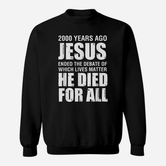 2000 Yrs Ago Jesus Ended The Debate Of Which Lives Matter Sweatshirt | Crazezy