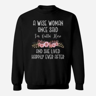 A Wise Woman Once Said I'm Outta Here Funny Retirement Gift Sweatshirt | Crazezy