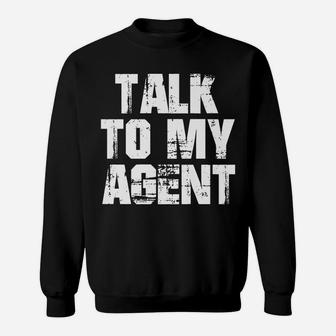 Actor Shirt Funny Talk To My Agent Celebrity Gift Sweatshirt | Crazezy