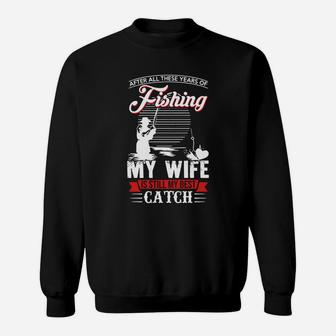 After All These Years Of Fishing My Wife Is Still My Best Catch Shirt, Hoodie, Sweater, Longsleeve T-shirt Sweatshirt | Crazezy
