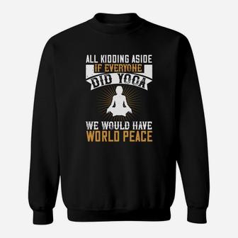 All Kidding Aside If Everyone Did Yoga We Would Have World Peace Sweatshirt | Crazezy DE