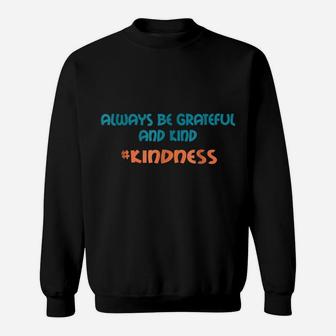 Always Be Grateful And Kind Anti-Bullying Kindness Shirt Sweatshirt | Crazezy AU