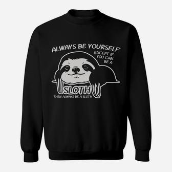 Always Be Yourself Except If You Can Sloth Animal Lover Gift Sweatshirt | Crazezy