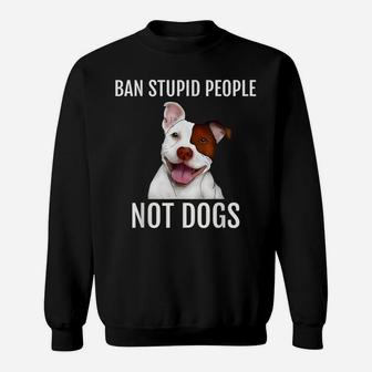Ban Stupid People Not Dogs Shirt Pit Bull Pitties Dog Mom Sweatshirt | Crazezy