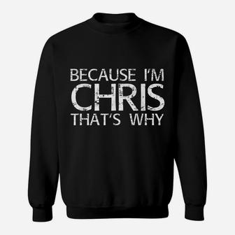 BECAUSE I'm CHRIS THAT's WHY Fun Shirt Funny Gift Idea Sweatshirt | Crazezy UK