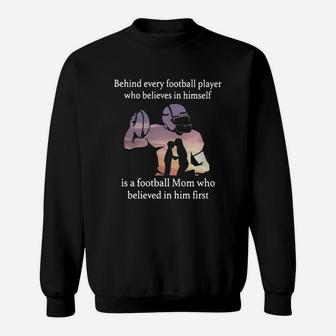 Behind Every Football Player Who Believes In Himself Is A Football Mom Who Believed In Him First Sweatshirt | Crazezy