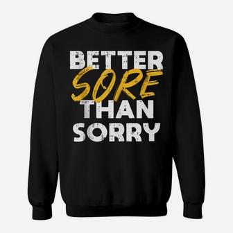 Better Sore Than Sorry Workout Gym Cool Fitness Lover Gift Sweatshirt | Crazezy