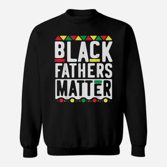 Black Fathers Matter For Men Dad History Month Sweatshirt | Crazezy CA