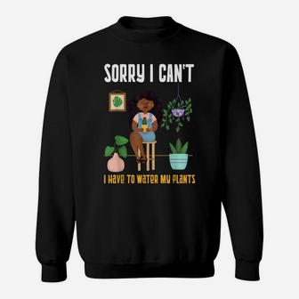 Black Plant Lady Sorry I Can't I Have To Water My Plants Sweatshirt | Crazezy UK