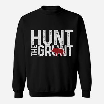 Boar Hog Pig Hunting Hunt The Grunt Funny Hog Hunter Gift Sweatshirt | Crazezy