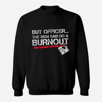 But Officer The Sign Said Do A Burnout Funny Car Racing Sweatshirt | Crazezy UK