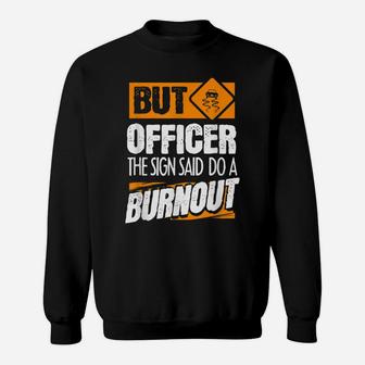 But Officer The Sign Said Do A Burnout - Funny Car Sweatshirt | Crazezy DE