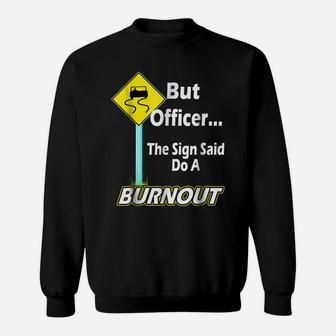 But Officer The Sign Said Do A Burnout Funny Sweatshirt | Crazezy