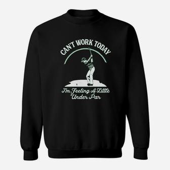 Cant Work Today Im Feeling A Little Under Par Golf Golfing Sweatshirt | Crazezy CA