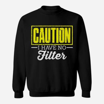 Caution I Have No Filter Funny Offensive Sarcasm Humor Sweatshirt | Crazezy