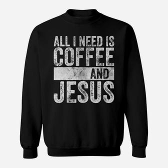 Christian Coffee Lover Shirt All I Need Is Coffee And Jesus Sweatshirt | Crazezy DE
