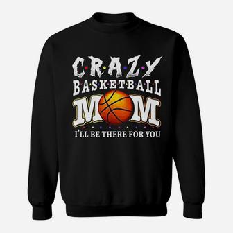 Crazy Basketball Mom Friends Ill Be There For You Sweatshirt | Crazezy DE