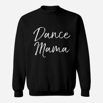 Cute Dancing Quote Mothers Day Gift From Daughter Dance Mama Sweatshirt | Crazezy