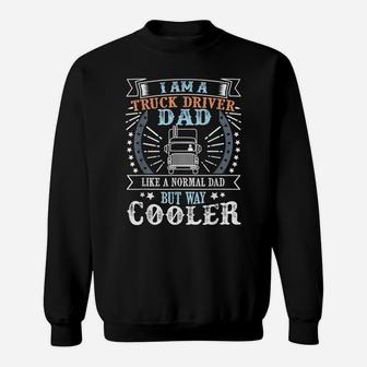 Dad - I Am A Truck Driver Dad Like Normal But Way Cooler Sweatshirt | Crazezy DE