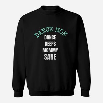Dance Keeps Mommy Sane For Moms Who Love Dance Sweatshirt | Crazezy