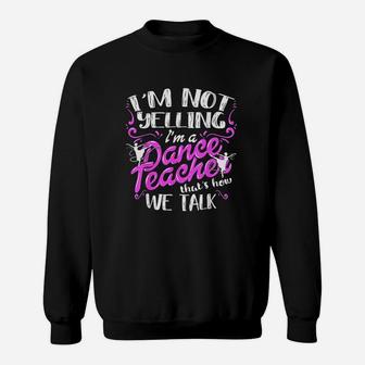 Dancing Instructor Saying Im Not Yelling I Am A Dance Teacher Sweatshirt | Crazezy