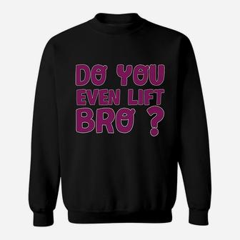 Do You Even Lift Bro Funny Workout Gym Sweatshirt | Crazezy