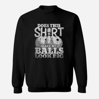 Does This Shirt Make My Balls Look Big Bowling Gift Sweatshirt | Crazezy