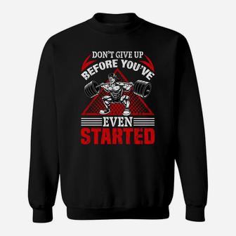 Dont Give Up Before You Have Even Started Bodybuilding Sweat Shirt | Crazezy DE