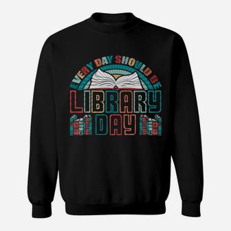 Every Day Should Be Library Day Shirt Books Colorful Gift Sweatshirt | Crazezy