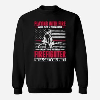 Firefighter Usa Flag Playing With Fire Will Get You Burnt Sweatshirt | Crazezy