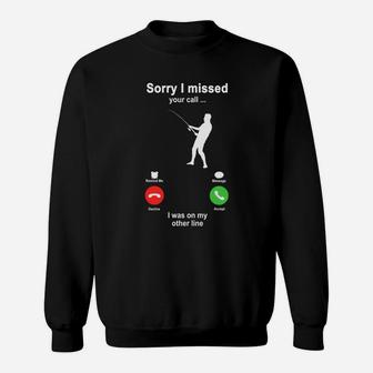 Fishing Sorry I Missed Your Call I Was On My Other Line Funny Sport Lovers Sweatshirt | Crazezy
