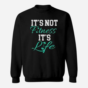Fitness Workout And Gym It's Not Fitness It's Life Sweatshirt | Crazezy