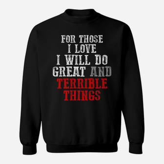 "FOR THOSE I LOVE I WILL DO GREAT AND TERRIBLE THINGS" Sweatshirt | Crazezy CA