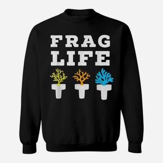 Frag Life Coral Reef Saltwater Funny Aquarium Aquarist Gift Sweatshirt | Crazezy