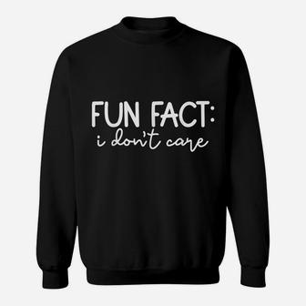 Fun Fact I Don't Care Funny Quotes Sweatshirt | Crazezy UK