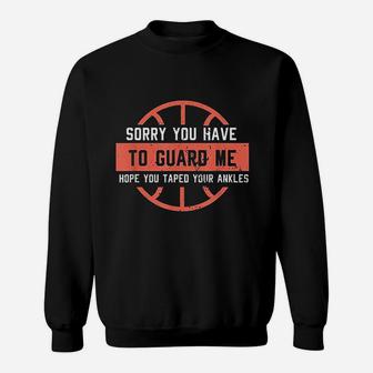 Funny Basketball Breaker I Sorry You Have To Guard Me Sweatshirt | Crazezy