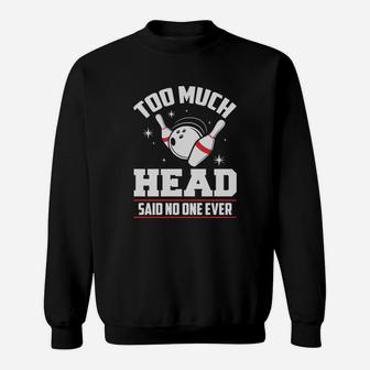 Funny Bowling T-shirt - Too Much Head Said No One Sweatshirt | Crazezy AU