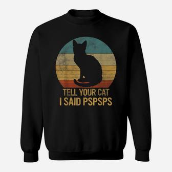Funny Cat Retro Shirt Tell Your Cat I Said Pspsps Sweatshirt | Crazezy
