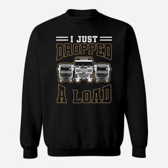 Funny Gift Design 4 Truck Lorry Drivers Just Dropped A Load Sweatshirt | Crazezy