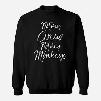 Funny Grandma Quote Cute Gift Not My Circus Not My Monkeys Sweatshirt | Crazezy