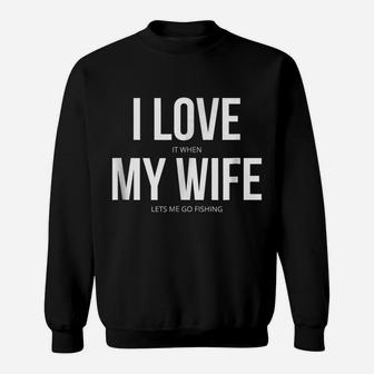 Funny I Love It When My Wife Lets Me Go Fishing Sweatshirt | Crazezy UK