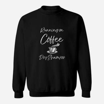 Funny Mother Quote For Moms Running On Coffee Dry Shampoo Sweatshirt | Crazezy