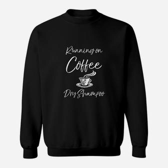 Funny Mother Quote For Moms Running On Coffee Dry Shampoo Sweatshirt | Crazezy AU