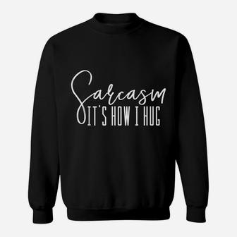 Funny Novelty - Sarcasm It's How I Hug Sweatshirt | Crazezy CA