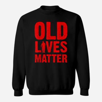 Funny Old Lives Matter Gift Men Women Cool Elderly Birthday Sweatshirt | Crazezy