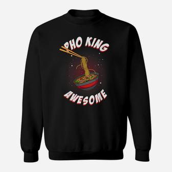 Funny Pho King Awesome Pho Gift For Men Women Cool Ramen Gag Sweatshirt | Crazezy